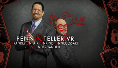 Penn & Teller VR: Frankly Unfair, Unkind, Unnecessary, & Underhanded Penn & Teller VR: Frankly Unfair, Unkind, Unnecessary, & Underhanded